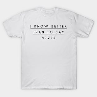 I know better than to say never T-Shirt